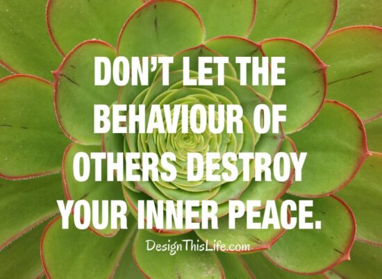 Don't let the behavior of others destroy your inner peace.